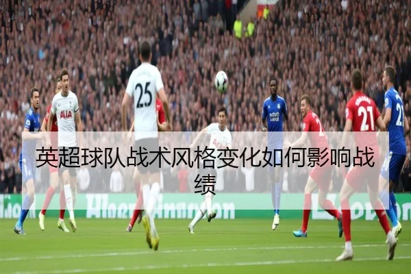 英超球队战术风格变化如何影响战绩